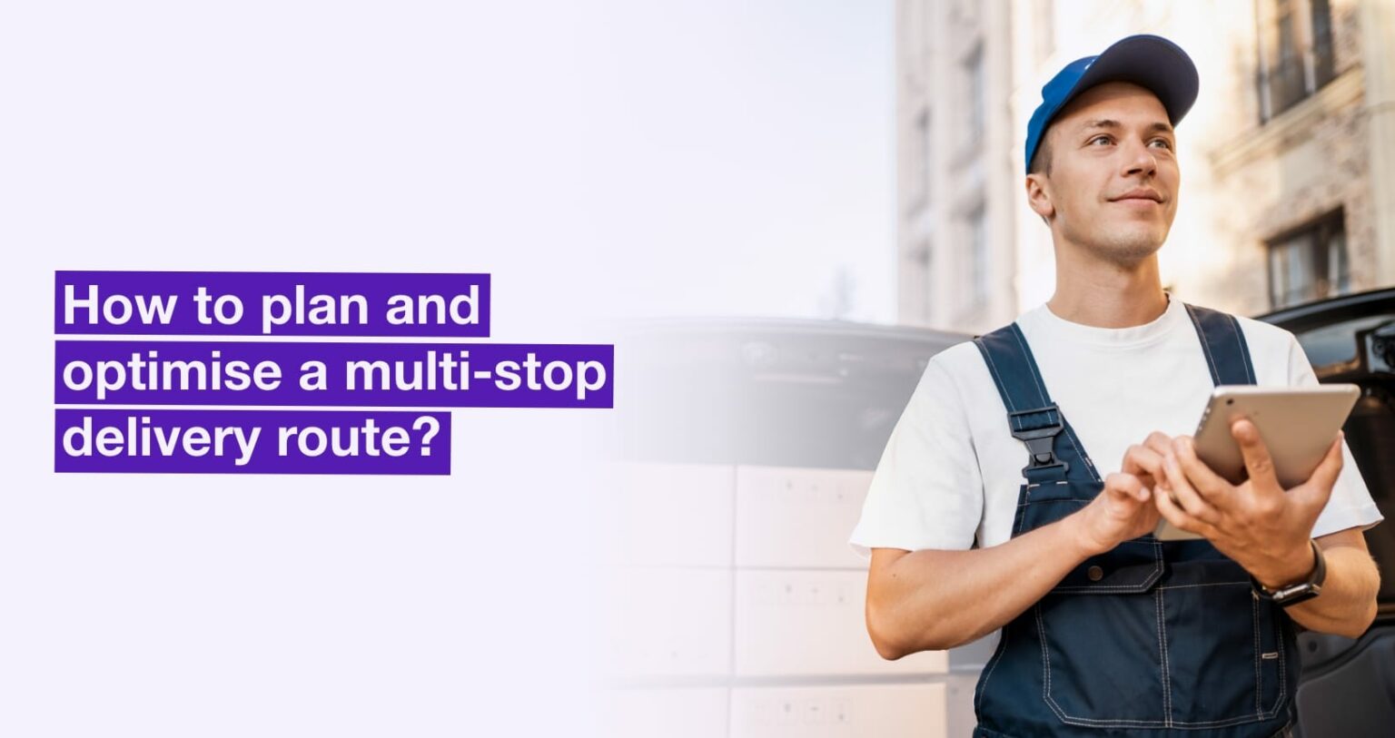 How to plan and organise multi-stop delivery routes? | AntsRoute